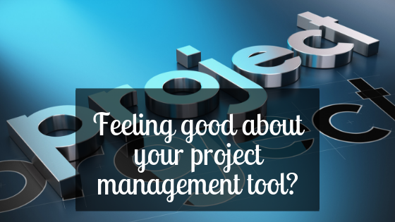 Does Your Project Management Tool Make You Feel Good? Does Your Project Management Tool Make You Feel Good?